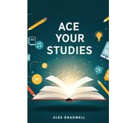 Ace Your Studies: Proven Study Strategies for Exam Success, Time Management, and Higher Grades
