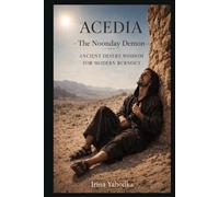 Acedia: Conquering the Noonday Demon: Ancient Desert Wisdom for Modern Burnout (The Philokalia Path)
