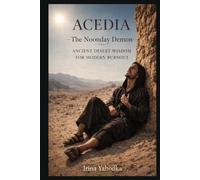 Acedia: Conquering the Noonday Demon: Ancient Desert Wisdom for Modern Burnout (The Philokalia Path)
