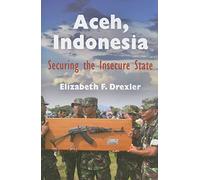 Aceh, Indonesia: Securing the Insecure State (The Ethnography of Political Violence)