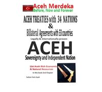 Aceh treaties with 34 Nations and Bilateral Agreements with 33 countries, legally and internationally proven; Aceh Sovereignty and Independent Nation: ... (Aceh always independent)- Tears of Aceh:)