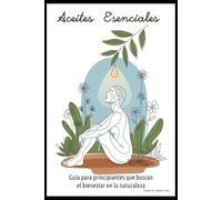 ACEITES ESENCIALES: Guía para principiantes que buscan el bienestar en la naturaleza.: 1 (Aceites esenciales, usos emocionales, terapéuticos y bienestar.)