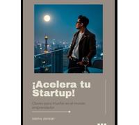 ¡Acelera tu Startup!: Claves para Triunfar en el Mundo Emprendedor (Estrategias que Mueven el Mundo: Cómo Piensan y Vencen las Potencias Empresariales)
