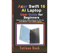 Acer Swift 16 AI Laptop User Guide for Beginners: Step-by-Step Instructions to Set Up and Master Your 2026 Laptop (Gadgets simplified guides)