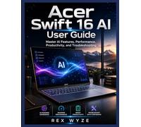 Acer SWIFT16 AI USER GUIDE: Master AI Features, Performance, Productivity, and Troubleshooting