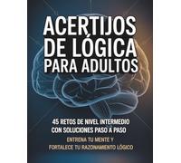 Acertijos de Lógica para Adultos: 45 retos de nivel intermedio con soluciones paso a paso.