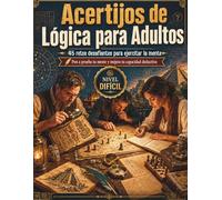 Acertijos de Lógica para Adultos: 45 retos desafiantes para ejercitar la mente - pon a prueba tu mente y mejora tu capacidad deductiva