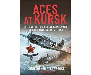 Aces at Kursk: The Battle for Aerial Supremacy on the Eastern Front, 1943