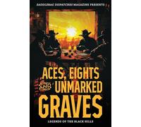 Aces, Eights, and Unmarked Graves: Legends of the Black Hills: 6 (Saddlebag Dispatches Anthologies)