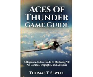 Aces of Thunder Game Guide: A Beginner-to-Pro Guide to Mastering VR Air Combat, Dogfights, and Missions