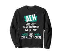 Ach wie gut dass nobody knows who I shall all all about Sweatshirt