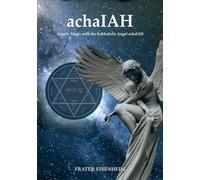 achaIAH: Angelic Magic with the Kabbalistic Angel achaIAH