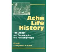 Ache Life History – The Ecology and Demography of a Foraging People – Routledge