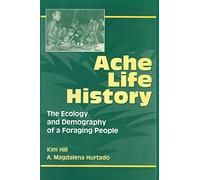 Ache Life History: The Ecology and Demography of a Foraging People (Foundations of Human Behavior)