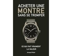 Acheter une montre sans se tromper: Ce qui fait vraiment la valeur