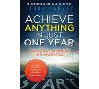 Achieve Anything in Just One Year: Be Inspired Daily to Live Your Dreams and Accomplish Your Goals