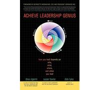 Achieve Leadership Genius: How You Lead Depends on Who, What, Where, and When You Lead