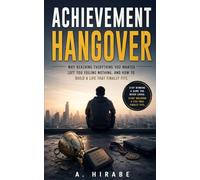 ACHIEVEMENT HANGOVER: Why Reaching Everything You Wanted Left You Feeling Nothing, and How to Build a Life That Finally Fits