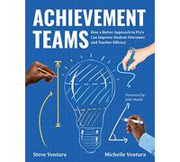 Achievement Teams: How a Better Approach to PLCs Can Improve Student Outcomes and Teacher Efficacy