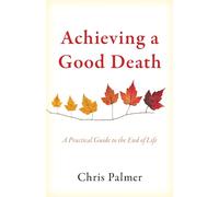 Achieving a Good Death : A Practical Guide to the End of Life