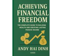 Achieving Financial Freedom: The Complete Guide to Building Wealth and Creating Lasting Passive Income (The Thriving Life)