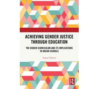 Achieving Gender Justice through Education : The Hidden Curriculum and Its Implications in Indian Schools