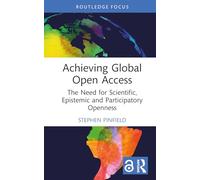Achieving Global Open Access: The Need for Scientific, Epistemic and Participatory Openness (Routledge Critical Studies on Open Access)