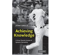 Achieving Knowledge – A Virtue-Theoretic Account of Epistemic Normativity