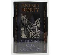 Achieving our Country - Leftist Thought in Twentieth-Century America (The William E. Massey Sr. Lectures in the History of American Civilization)