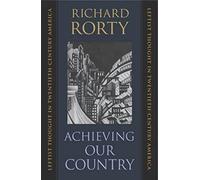 Achieving Our Country: Leftist Thought in Twentieth-century America (William E.Massey Senior Lectures in the History of American Civilization): 10 ... E. Massey Sr. Lectures in American Studies)