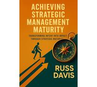 Achieving Strategic Management Maturity: Transforming Intent into Impact Through Strategic Maturity