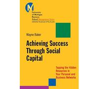 Achieving Success Through Social Capital: Tapping the Hidden Resources in Your Personal and Business Networks: Tapping the Hidden Resources in Your Personal and Business Networks (J-B-UMBS Series)