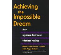 Achieving the Impossible Dream : HOW JAPANESE AMERICANS OBTAINED REDRESS