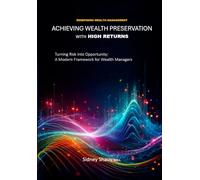 Achieving Wealth Preservation with High Returns: Turning Risk into Opportunity: A Modern Framework for Wealth Managers