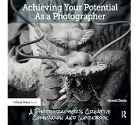 Achieving Your Potential As A Photographer: A Creative Companion and Workbook