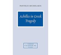 Achilles in Greek Tragedy (Cambridge Classical Studies)