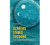 Achilles' Shield Decoded: The key to Homer's Odyssey and the Trojan War