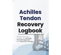 Achilles Tendon Recovery Logbook: A Daily Post-Op Tracker for Healing, Pain Management, and Physical Therapy
