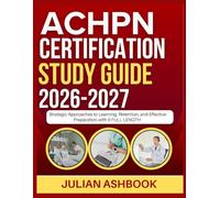 ACHPN CERTIFICATION STUDY GUIDE 2026-2027: Strategic Approaches To Learning, Retention, And Effective Preparation With 9 Full Length