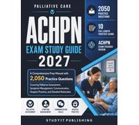 ACHPN Exam Study Guide 2027: Comprehensive Prep Manual with 2,050 Practice Questions Covering Palliative Assessment, Symptom Management, Communication, Hospice Practice, and Detailed Rationales