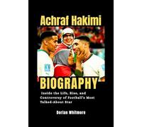 Achraf Hakimi Biography: Inside the Life, Rise, and Controversy of Football’s Most Talked-About Star