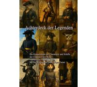 Achterdeck der Legenden: Ein Kompendium der Charaktere und Schiffe der Crimson Claw Reihe - von Mission Frensch Toast bis Die Rettung der Ginny Piper ... Abenteuer von Captain Fräulein Rambo)