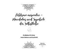 Achtsam ausmalen - Mandalas und Symbole der Selbstliebe: Ein Malbuch für Ruhe, innere Balance und Kreativität