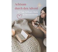 Achtsam durch den Advent: 24 Tage Entschleunigung - Selfcare, Ruhe & Herzmomente