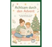 Achtsam durch den Advent - Ein Adventskalender für dich und dein Grundschulkind (Achtsamkeit-Adventskalender)