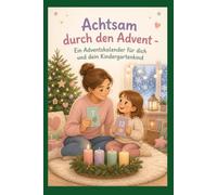 Achtsam durch den Advent - Ein Adventskalender für dich und dein Kindergartenkind (Achtsamkeit-Adventskalender)