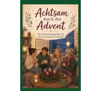 Achtsam durch den Advent- Ein Adventskalender für dich und deine Freunde (Lichtblicke im Advent - Herzmomente für die kalte Jahreszeit)