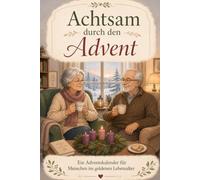 Achtsam durch den Advent - ein Adventskalender für Menschen im goldenen Lebensalter (Achtsamkeit-Adventskalender)