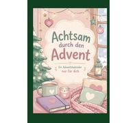 Achtsam durch den Advent - Ein Adventskalender nur für dich (Achtsamkeit-Adventskalender)