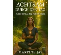 Achtsam durch den Tag: Wie du im Alltag Ruhe findest